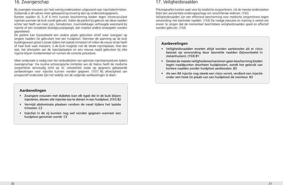 Indien de patiënt bij gebruik van deze naalden echter last heeft van meer pijn, hematomen, insulinelekkage, verhoogde weerstand bij injectie of een onstabiele bloedglucosespiegel, dan moeten andere