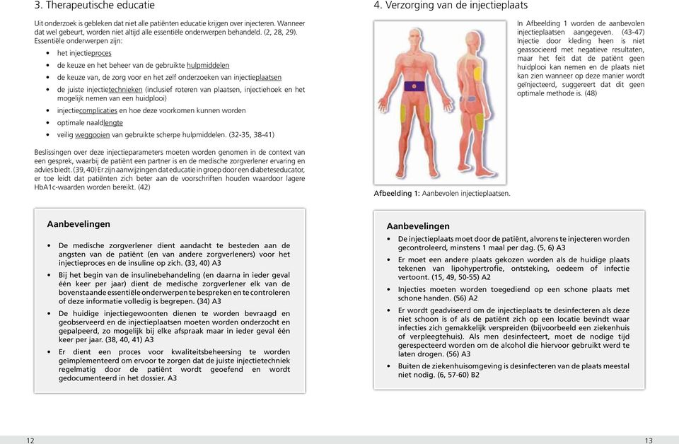 Essentiële onderwerpen zijn: het injectieproces de keuze en het beheer van de gebruikte hulpmiddelen de keuze van, de zorg voor en het zelf onderzoeken van injectieplaatsen de juiste