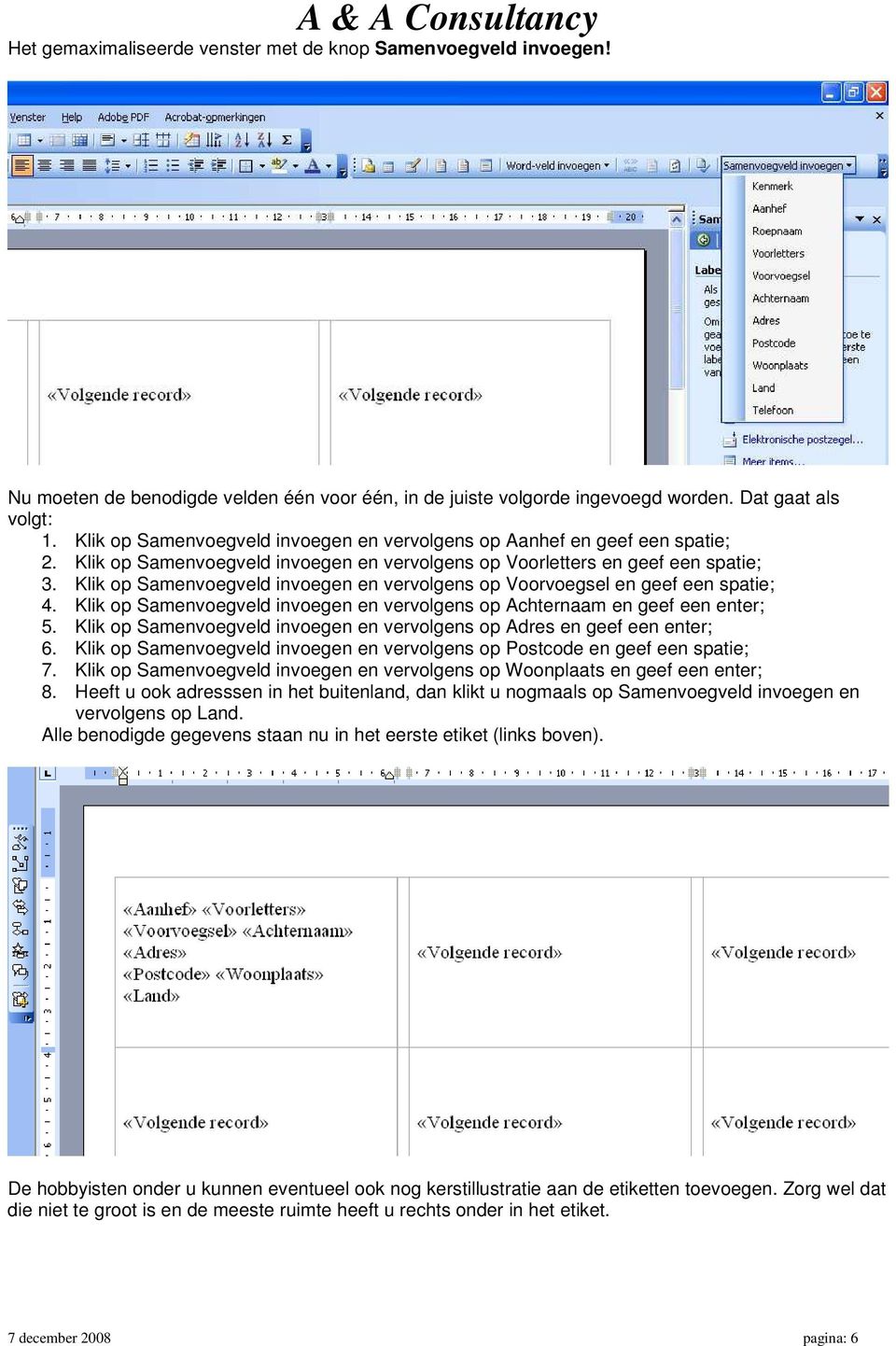 Klik op Samenvoegveld invoegen en vervolgens op Voorvoegsel en geef een spatie; 4. Klik op Samenvoegveld invoegen en vervolgens op Achternaam en geef een enter; 5.