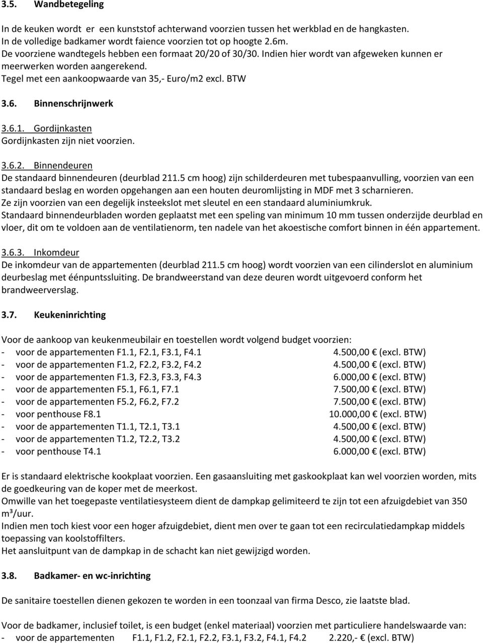 Binnenschrijnwerk 3.6.1. Gordijnkasten Gordijnkasten zijn niet voorzien. 3.6.2. Binnendeuren De standaard binnendeuren (deurblad 211.