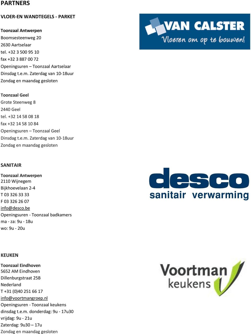 Zaterdag van 10-18uur Zondag en maandag gesloten SANITAIR Toonzaal Antwerpen 2110 Wijnegem Bijkhoevelaan 2-4 T 03 326 33 33 F 03 326 26 07 info@desco.