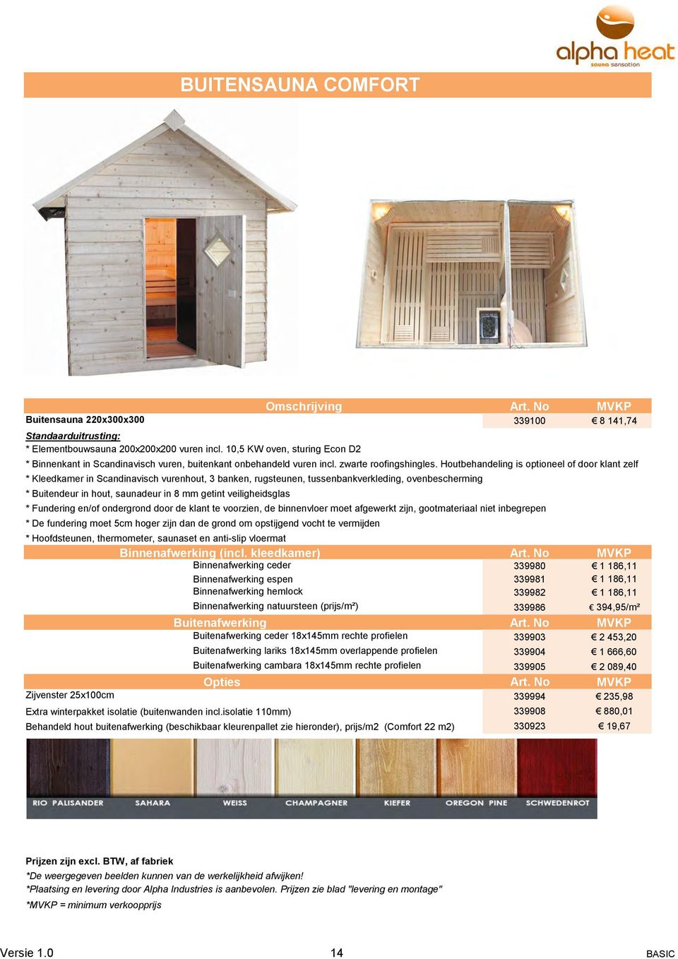 Houtbehandeling is optioneel of door klant zelf * Kleedkamer in Scandinavisch vurenhout, 3 banken, rugsteunen, tussenbankverkleding, ovenbescherming * Buitendeur in hout, saunadeur in 8 mm getint