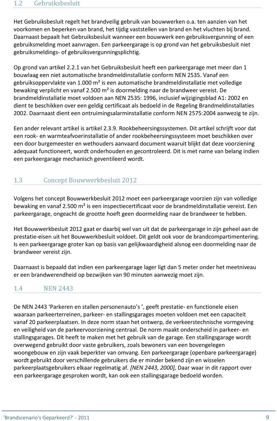 Een parkeergarage is op grond van het gebruiksbesluit niet gebruiksmeldings- of gebruiksvergunningsplichtig. Op grond van artikel 2.