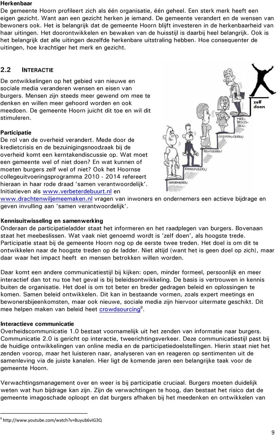 Het doorontwikkelen en bewaken van de huisstijl is daarbij heel belangrijk. Ook is het belangrijk dat alle uitingen dezelfde herkenbare uitstraling hebben.