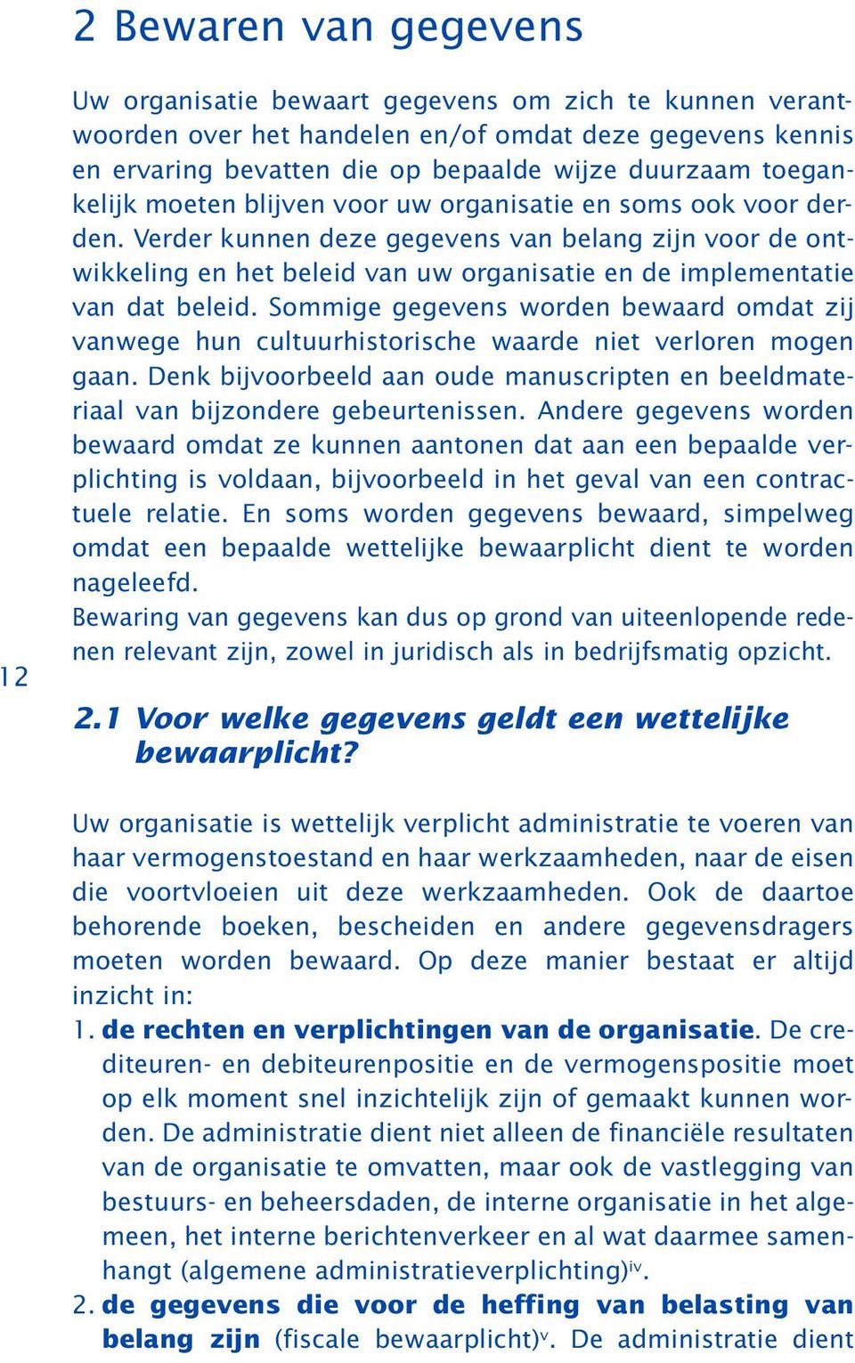 Verder kunnen deze gegevens van belang zijn voor de ontwikkeling en het beleid van uw organisatie en de implementatie van dat beleid.