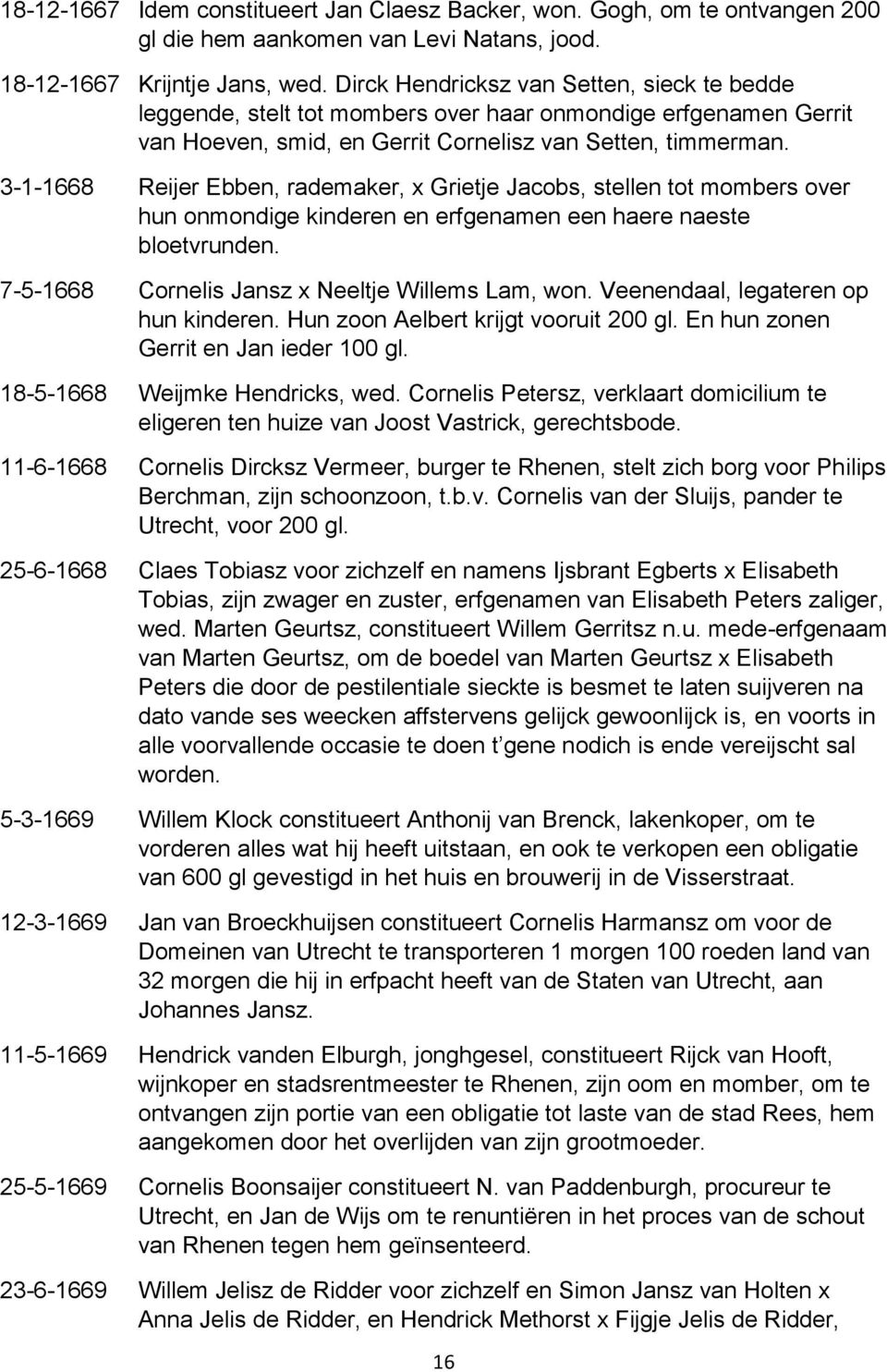 3-1-1668 Reijer Ebben, rademaker, x Grietje Jacobs, stellen tot mombers over hun onmondige kinderen en erfgenamen een haere naeste bloetvrunden. 7-5-1668 Cornelis Jansz x Neeltje Willems Lam, won.