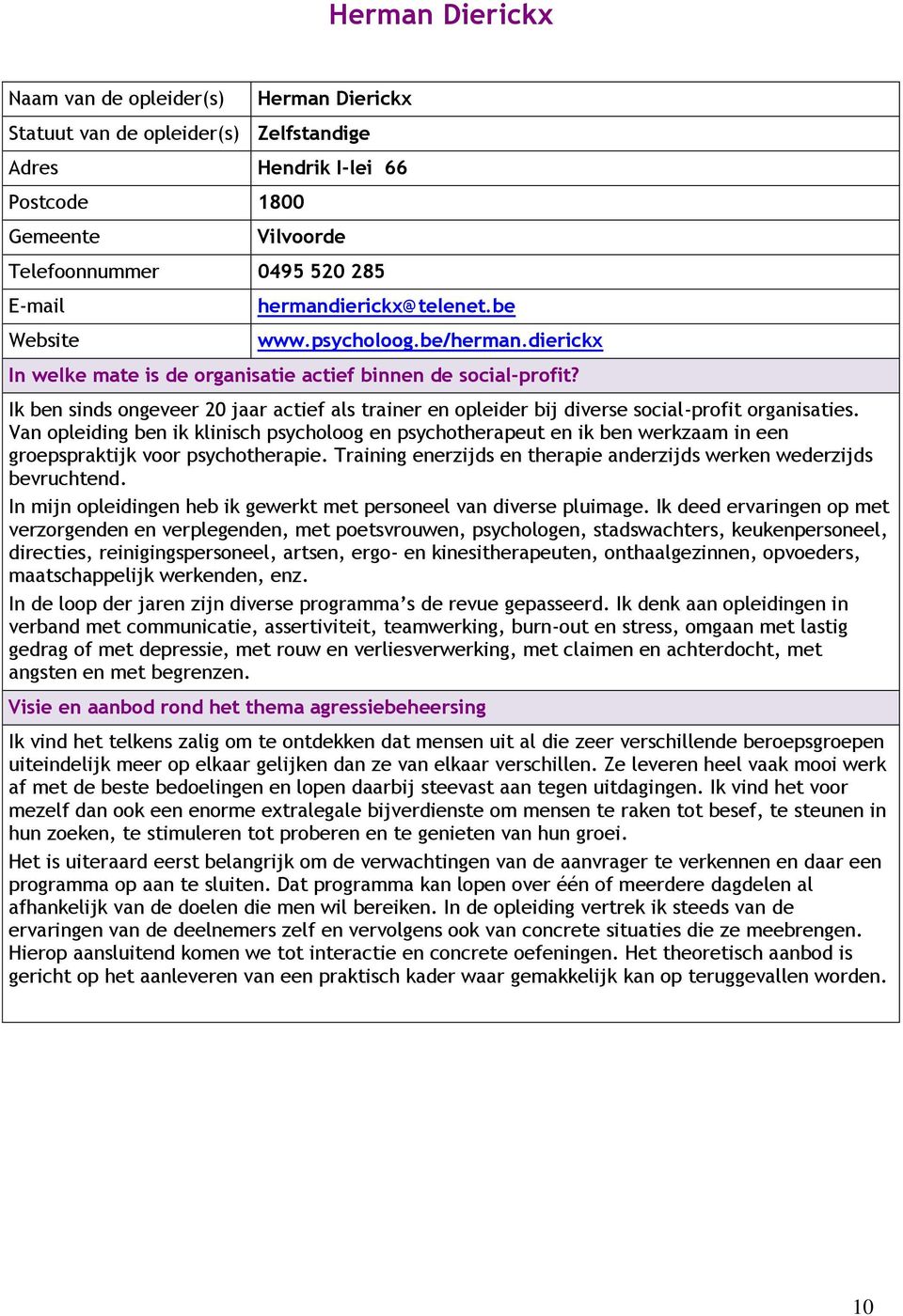 Van opleiding ben ik klinisch psycholoog en psychotherapeut en ik ben werkzaam in een groepspraktijk voor psychotherapie. Training enerzijds en therapie anderzijds werken wederzijds bevruchtend.