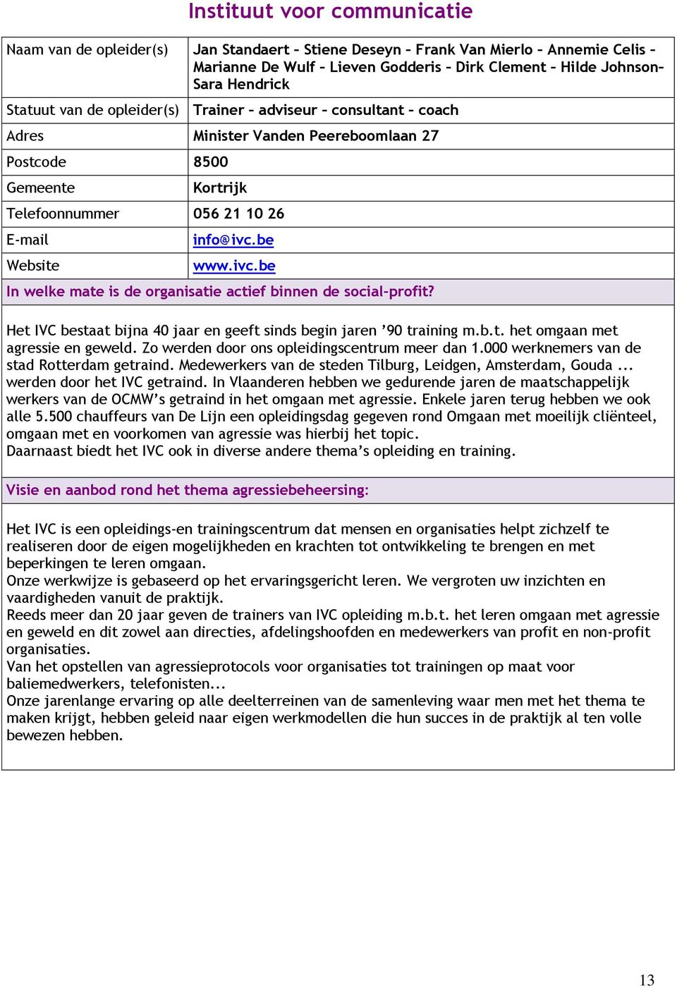 be www.ivc.be Het IVC bestaat bijna 40 jaar en geeft sinds begin jaren 90 training m.b.t. het omgaan met agressie en geweld. Zo werden door ons opleidingscentrum meer dan 1.