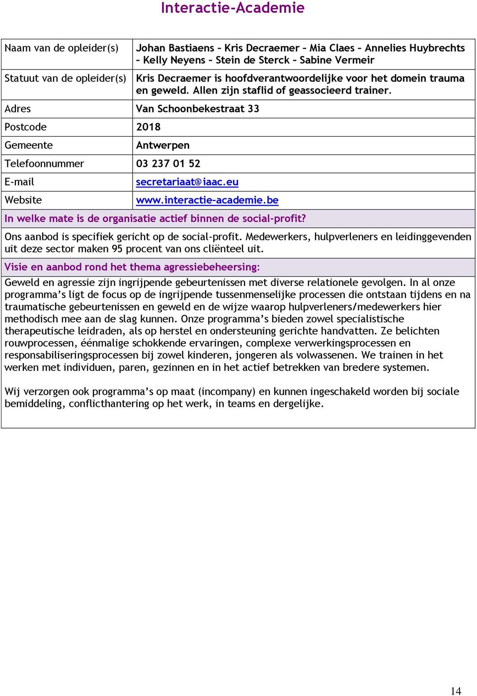 Adres Van Schoonbekestraat 33 Postcode 2018 Antwerpen Telefoonnummer 03 237 01 52 secretariaat@iaac.eu www.interactie-academie.be Ons aanbod is specifiek gericht op de social-profit.