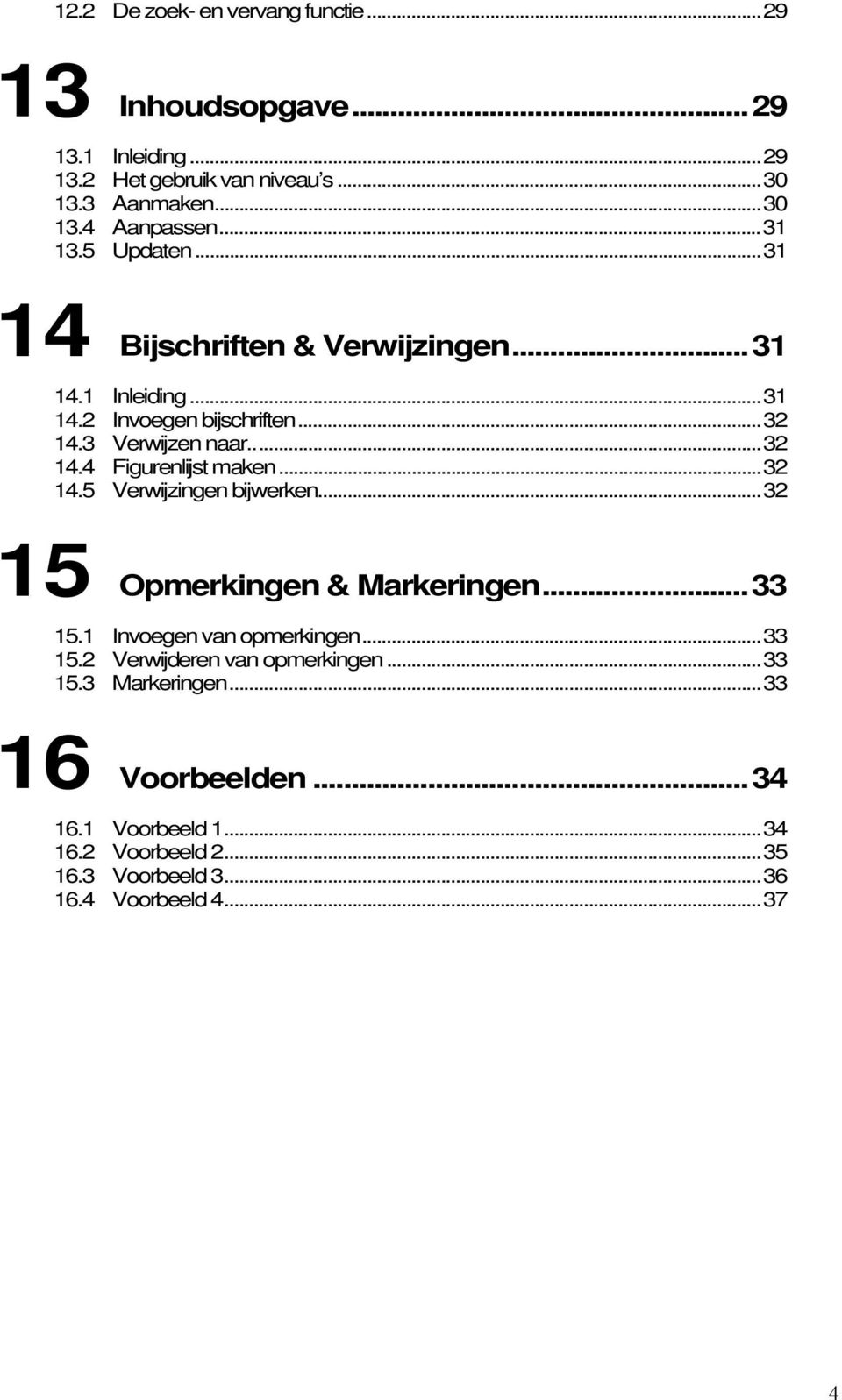 ..32 14.5 Verwijzingen bijwerken...32 15 Opmerkingen & Markeringen...33 15.1 Invoegen van opmerkingen...33 15.2 Verwijderen van opmerkingen...33 15.3 Markeringen.