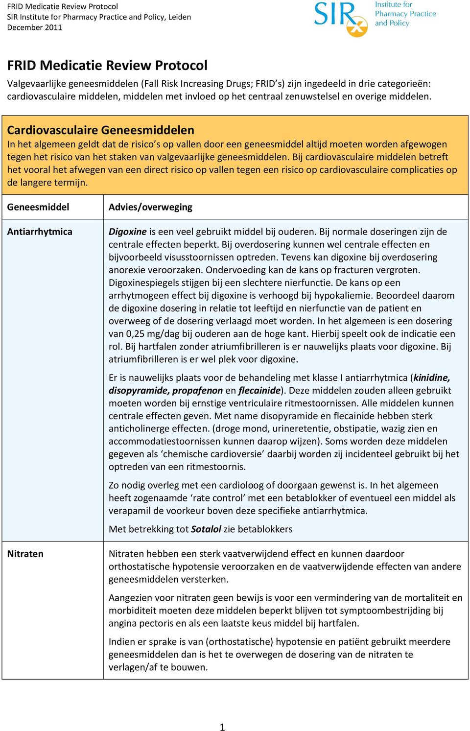 Cardiovasculaire Geneesmiddelen In het algemeen geldt dat de risico s op vallen door een geneesmiddel altijd moeten worden afgewogen tegen het risico van het staken van valgevaarlijke geneesmiddelen.