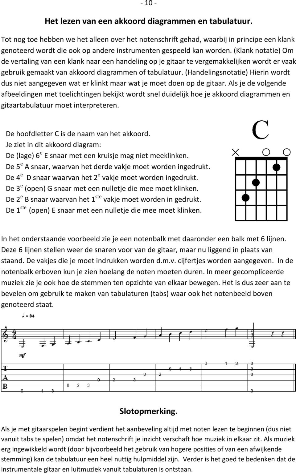 (lank notatie) Om de vertaling van een klank naar een handeling op je gitaar te vergemakkelijken wordt er vaak gebruik gemaakt van akkoord diagrammen of tabulatuur.