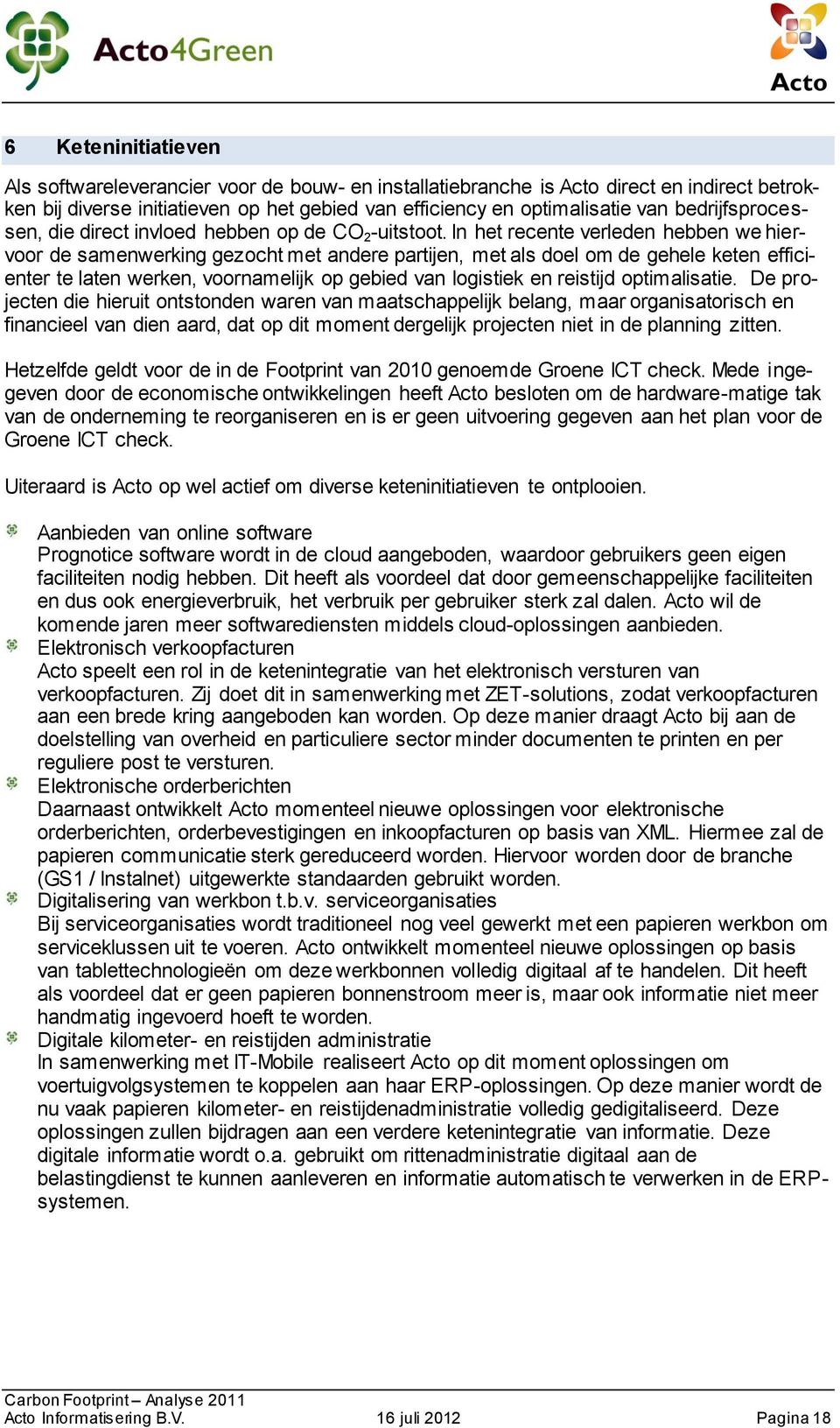 In het recente verleden hebben we hiervoor de samenwerking gezocht met andere partijen, met als doel om de gehele keten efficienter te laten werken, voornamelijk op gebied van logistiek en reistijd