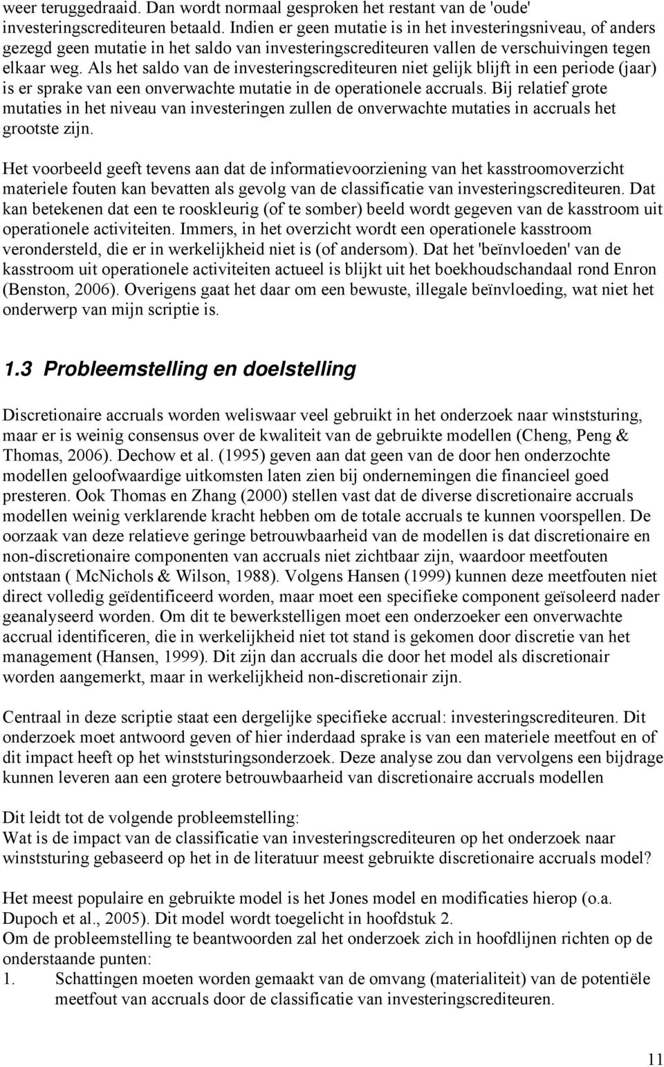 Als het saldo van de investeringscrediteuren niet gelijk blijft in een periode (jaar) is er sprake van een onverwachte mutatie in de operationele accruals.