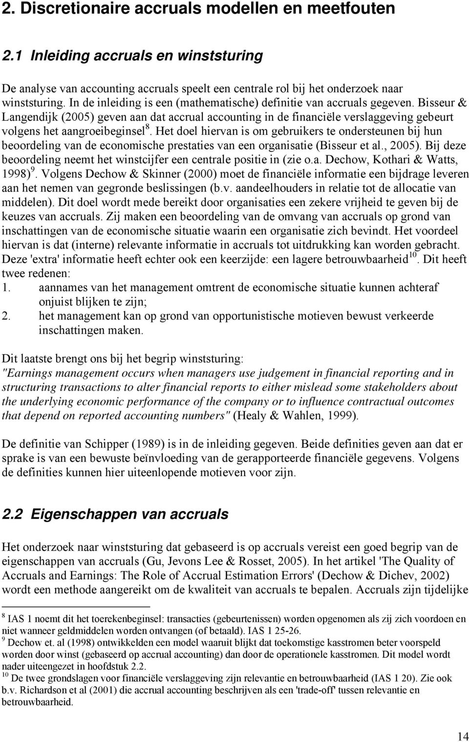 Bisseur & Langendijk (2005) geven aan dat accrual accounting in de financiële verslaggeving gebeurt volgens het aangroeibeginsel 8.