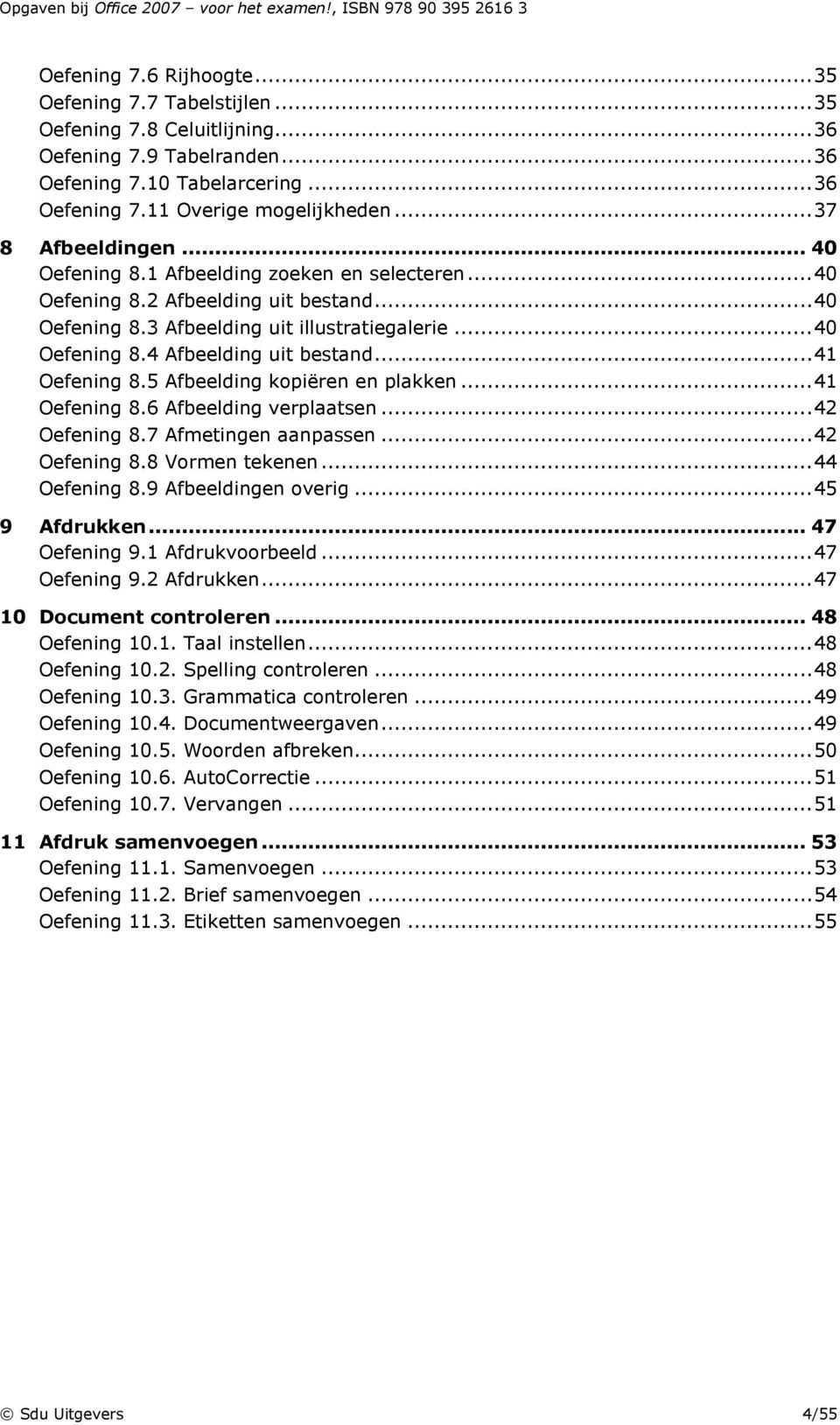 .. 41 Oefening 8.5 Afbeelding kopiëren en plakken... 41 Oefening 8.6 Afbeelding verplaatsen... 42 Oefening 8.7 Afmetingen aanpassen... 42 Oefening 8.8 Vormen tekenen... 44 Oefening 8.