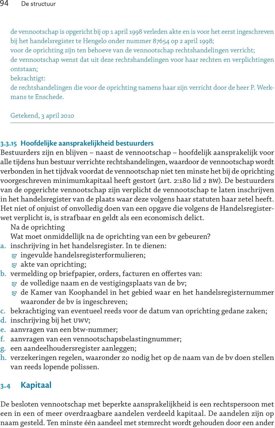 rechtshandelingen die voor de oprichting namens haar zijn verricht door de heer P. Werkmans te Enschede. Getekend, 3 