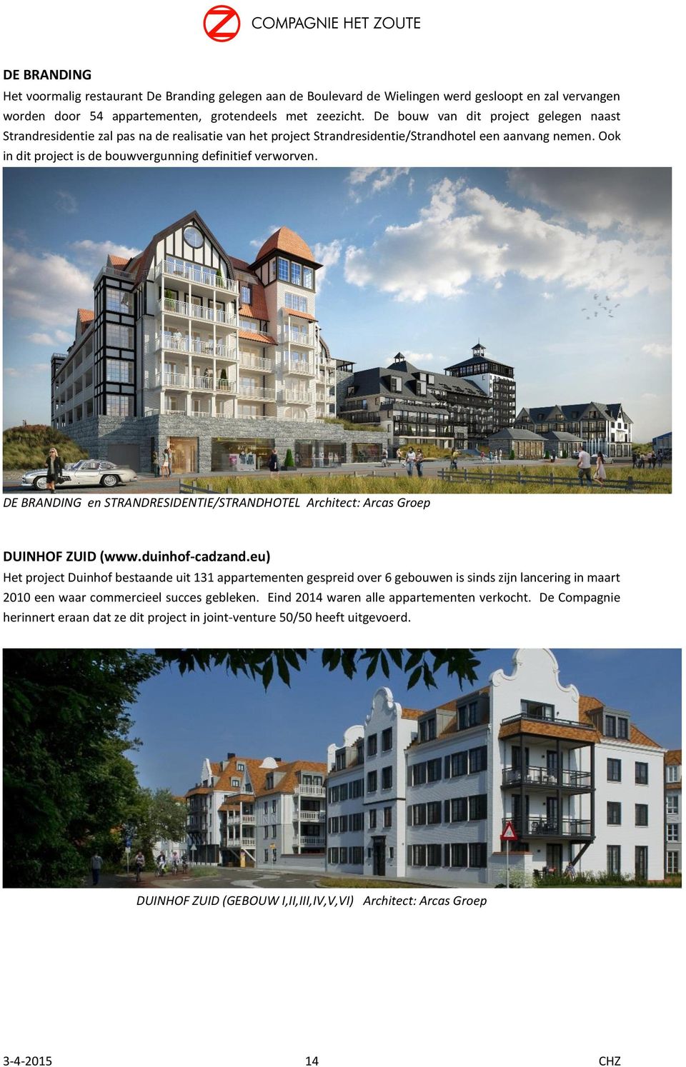 Ook in dit project is de bouwvergunning definitief verworven. DE BRANDING en STRANDRESIDENTIE/STRANDHOTEL Architect: Arcas Groep DUINHOF ZUID (www.duinhof-cadzand.