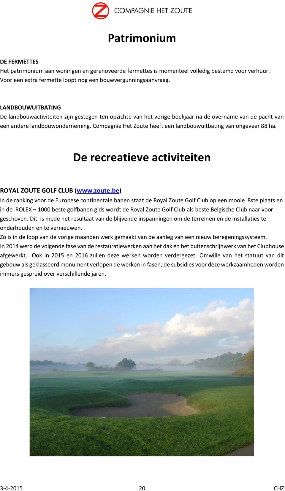 Compagnie Het Zoute heeft een landbouwuitbating van ongeveer 88 ha. De recreatieve activiteiten ROYAL ZOUTE GOLF CLUB (www.zoute.