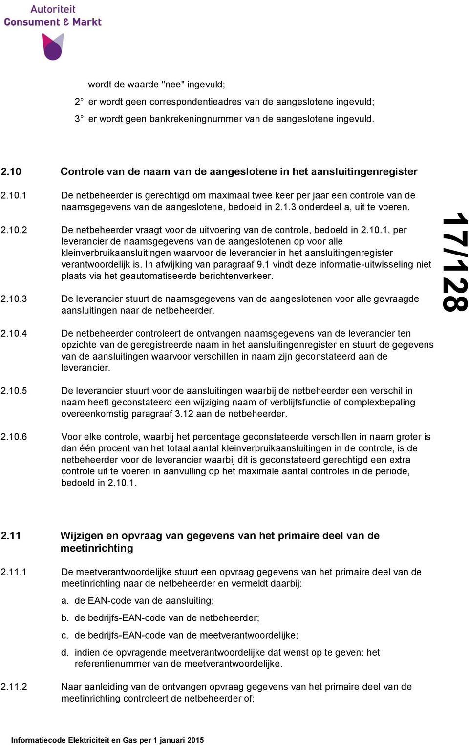 10.1, per leverancier de naamsgegevens van de aangeslotenen op voor alle kleinverbruikaansluitingen waarvoor de leverancier in het aansluitingenregister verantwoordelijk is.