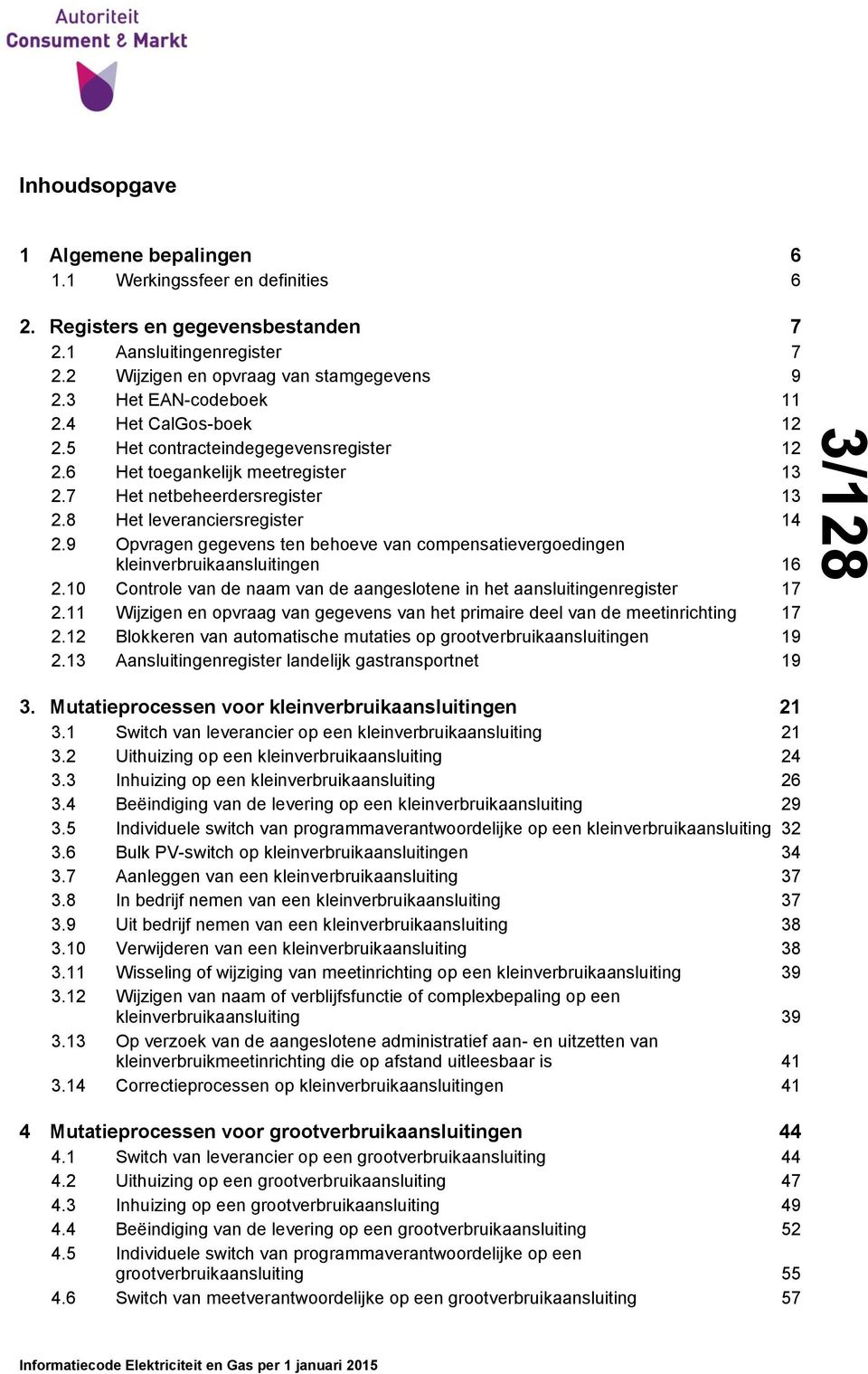 9 Opvragen gegevens ten behoeve van compensatievergoedingen kleinverbruikaansluitingen 16 2.10 Controle van de naam van de aangeslotene in het aansluitingenregister 17 2.