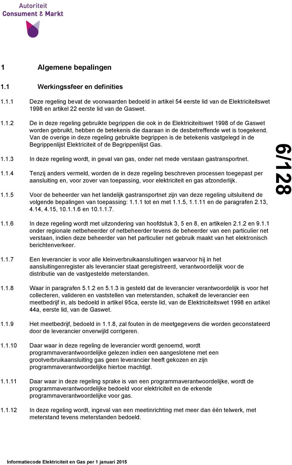 Van de overige in deze regeling gebruikte begrippen is de betekenis vastgelegd in de Begrippenlijst Elektriciteit of de Begrippenlijst Gas. 1.