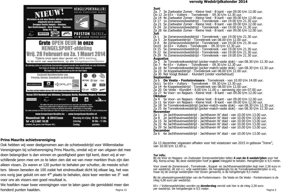 Za 21 5e Zoetwater Zomer - Kleine Vest - B kant - van 09.00 t/m 12.00 uur. Di 24 2e Zomeravondwedstrijd - Tonnekreek - van 19.00 t/m 21.30 uur.