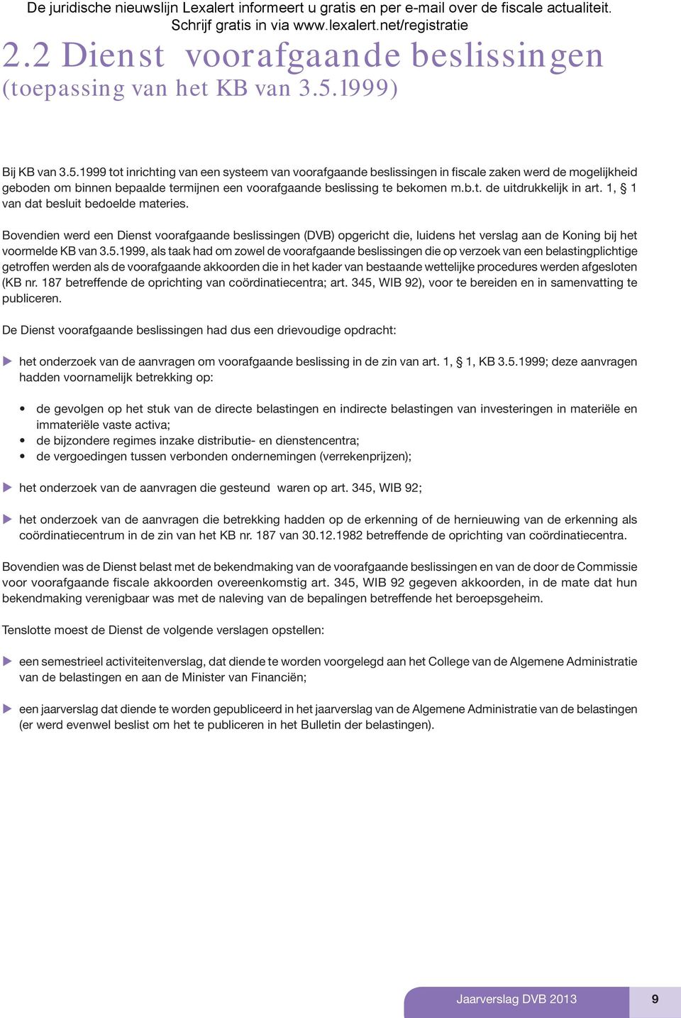 1999 tot inrichting van een systeem van voorafgaande beslissingen in fiscale zaken werd de mogelijkheid geboden om binnen bepaalde termijnen een voorafgaande beslissing te bekomen m.b.t. de uitdrukkelijk in art.