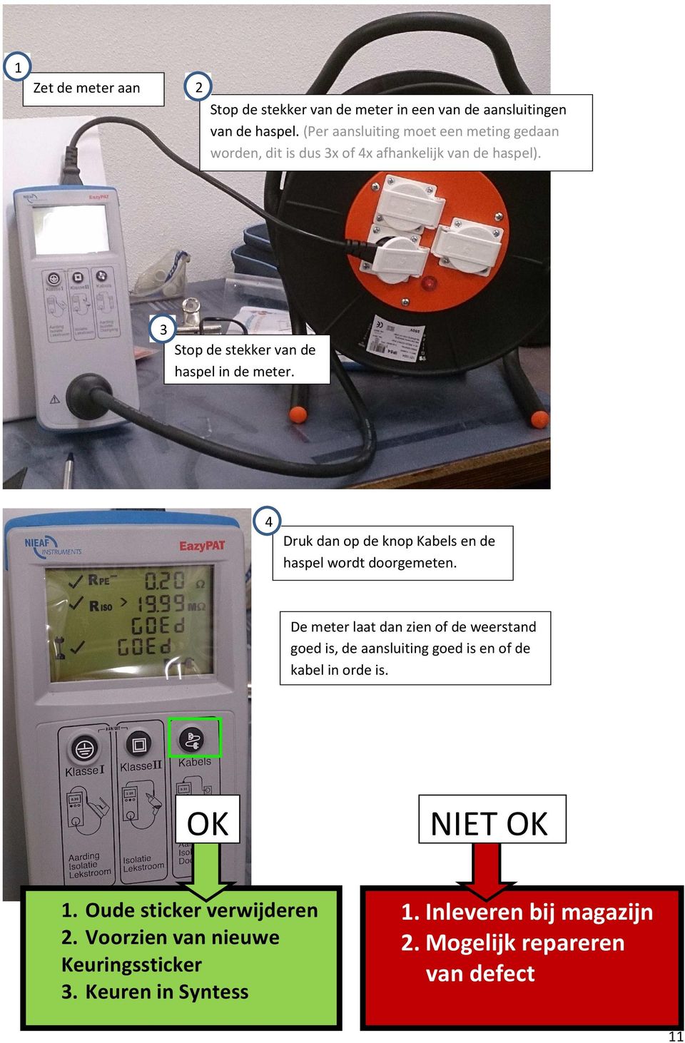 3 Stop de stekker van de haspel in de meter. 4 Druk dan op de knop Kabels en de haspel wordt doorgemeten.