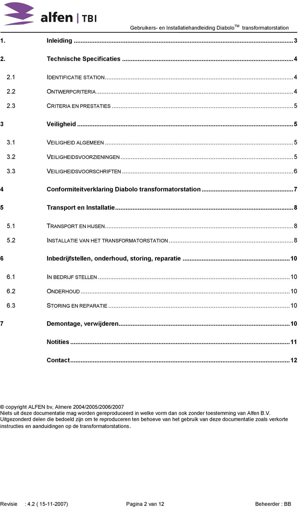 .. 8 6 Inbedrijfstellen, onderhoud, storing, reparatie... 10 6.1 IN BEDRIJF STELLEN... 10 6.2 ONDERHOUD... 10 6.3 STORING EN REPARATIE... 10 7 Demontage, verwijderen... 10 Notities... 11 Contact.