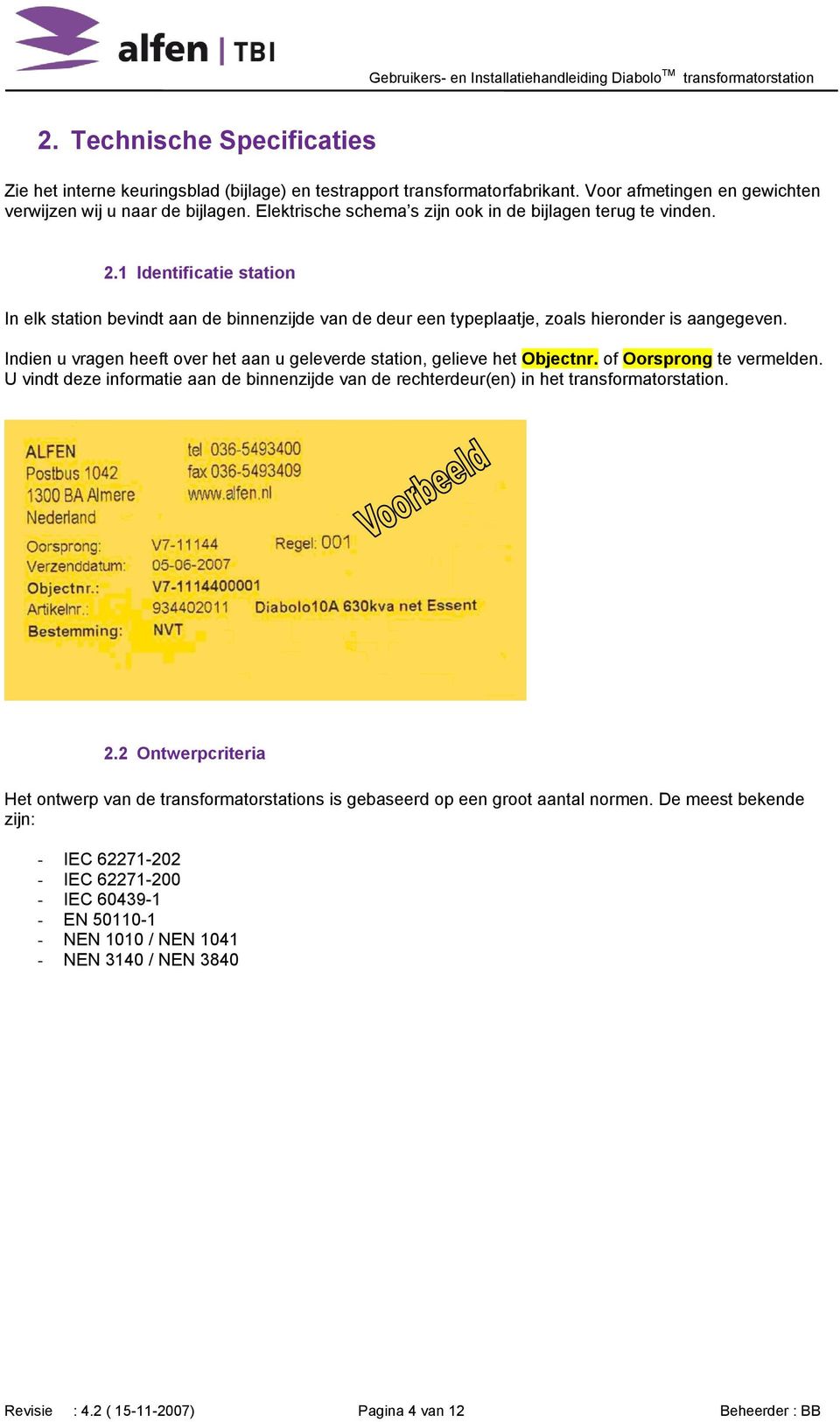 Indien u vragen heeft over het aan u geleverde station, gelieve het Objectnr. of Oorsprong te vermelden. U vindt deze informatie aan de binnenzijde van de rechterdeur(en) in het transformatorstation.