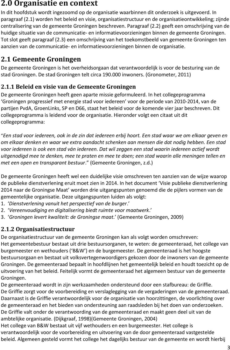 2) geeft een omschrijving van de huidige situatie van de communicatie- en informatievoorzieningen binnen de gemeente Groningen. Tot slot geeft paragraaf (2.