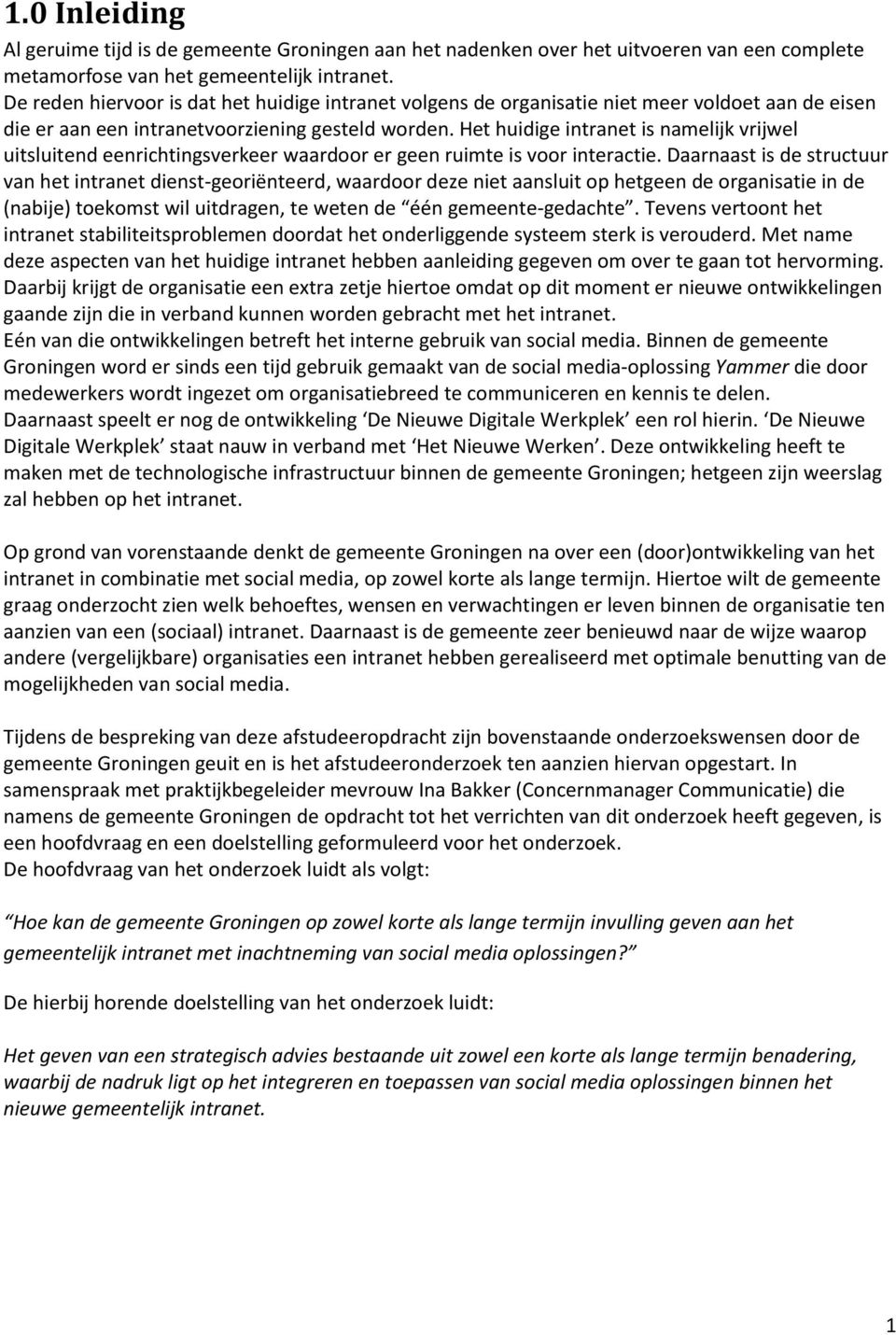 Het huidige intranet is namelijk vrijwel uitsluitend eenrichtingsverkeer waardoor er geen ruimte is voor interactie.