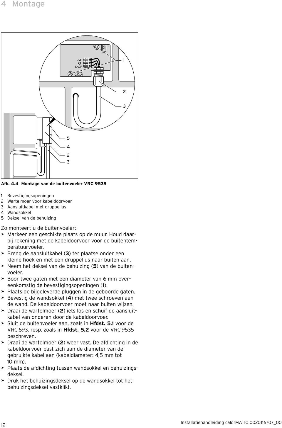 4 Montage van de buitenvoeler VRC 9535 1 Bevestigingsopeningen 2 Wartelmoer voor kabeldoorvoer 3 Aansluitkabel met druppellus 4 Wandsokkel 5 Deksel van de behuizing Zo monteert u de buitenvoeler: >