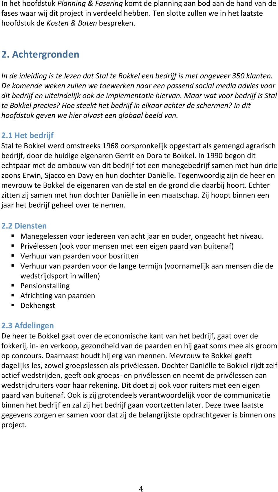 De komende weken zullen we toewerken naar een passend social media advies voor dit bedrijf en uiteindelijk ook de implementatie hiervan. Maar wat voor bedrijf is Stal te Bokkel precies?