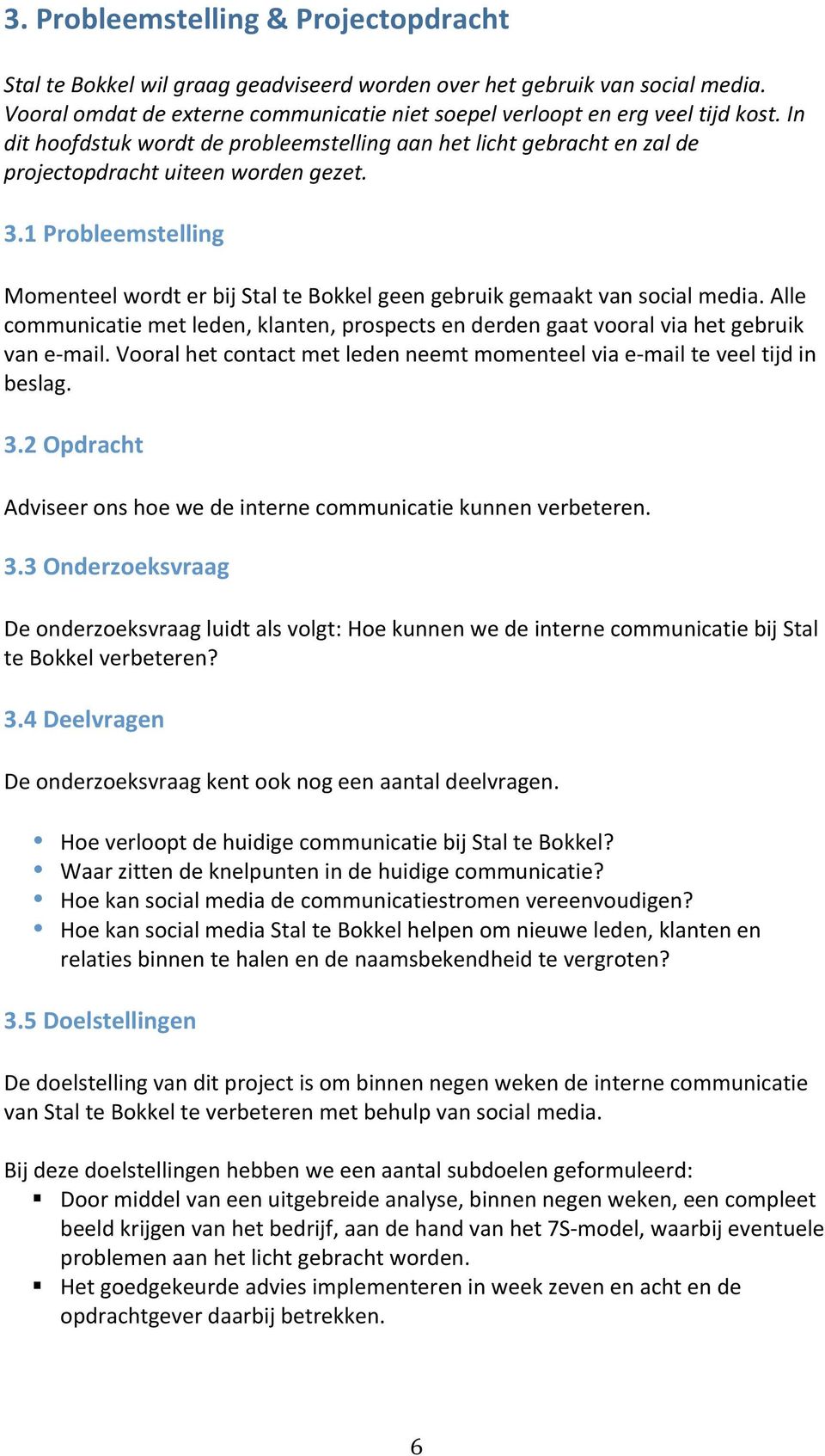 1 Probleemstelling Momenteel wordt er bij Stal te Bokkel geen gebruik gemaakt van social media. Alle communicatie met leden, klanten, prospects en derden gaat vooral via het gebruik van e mail.