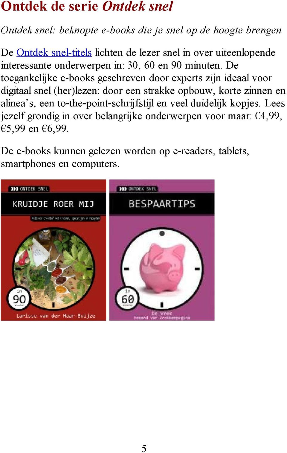 De toegankelijke e-books geschreven door experts zijn ideaal voor digitaal snel (her)lezen: door een strakke opbouw, korte zinnen en alinea s,