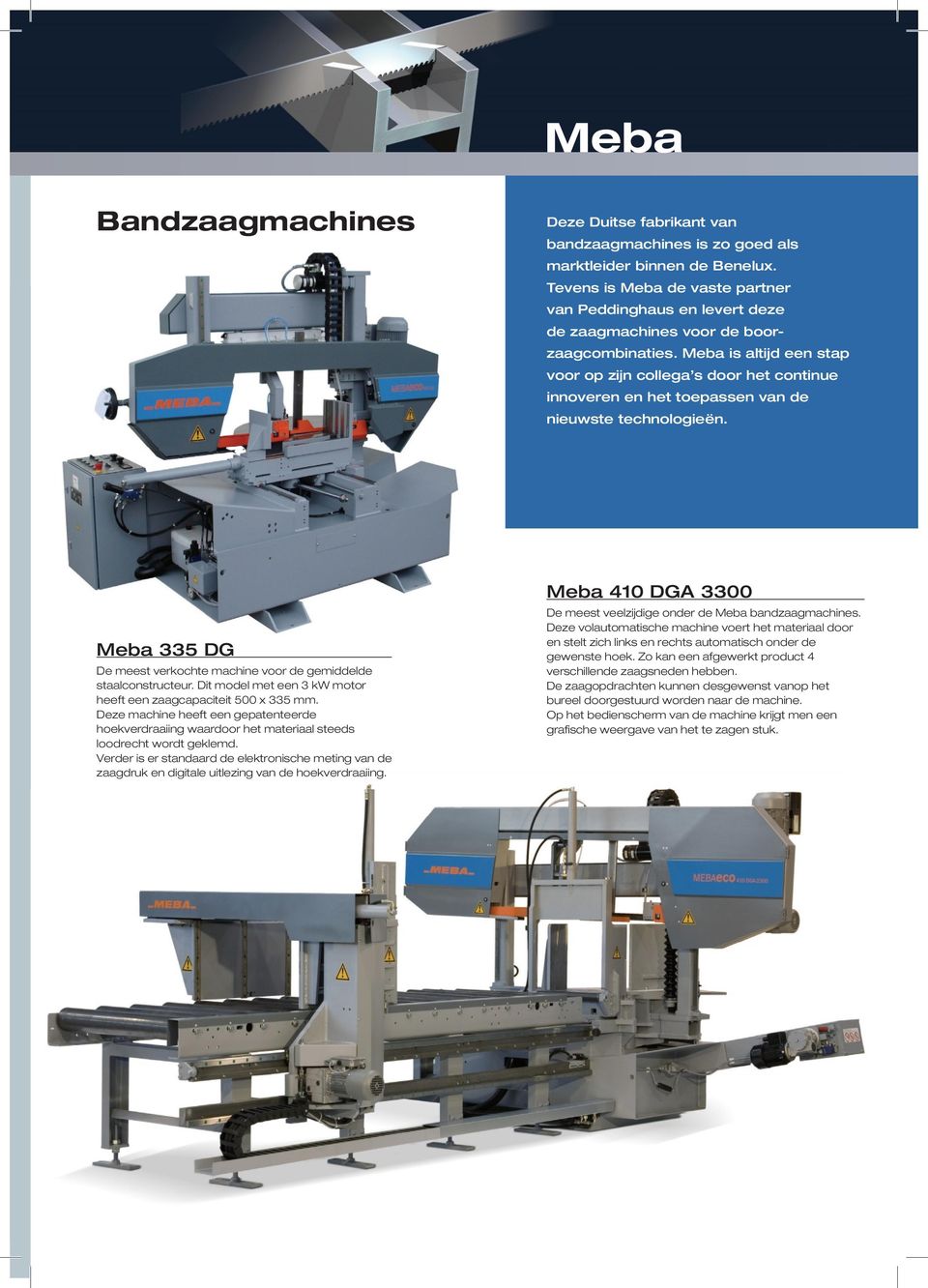 Meba is altijd een stap voor op zijn collega s door het continue innoveren en het toepassen van de nieuwste technologieën. Meba 335 DG De meest verkochte machine voor de gemiddelde staalconstructeur.