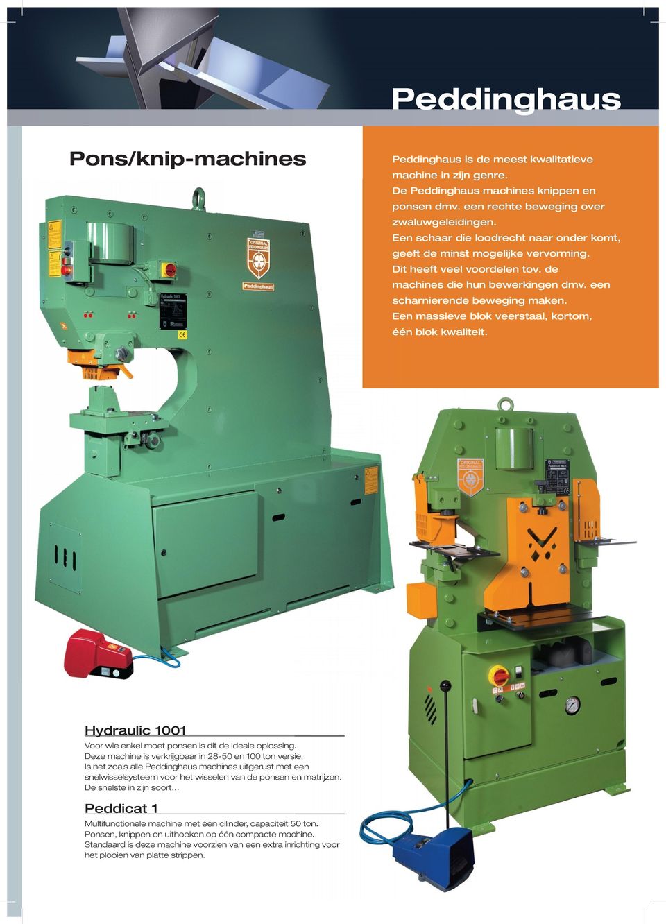 Een massieve blok veerstaal, kortom, één blok kwaliteit. Hydraulic 1001 Voor wie enkel moet ponsen is dit de ideale oplossing. Deze machine is verkrijgbaar in 28-50 en 100 ton versie.