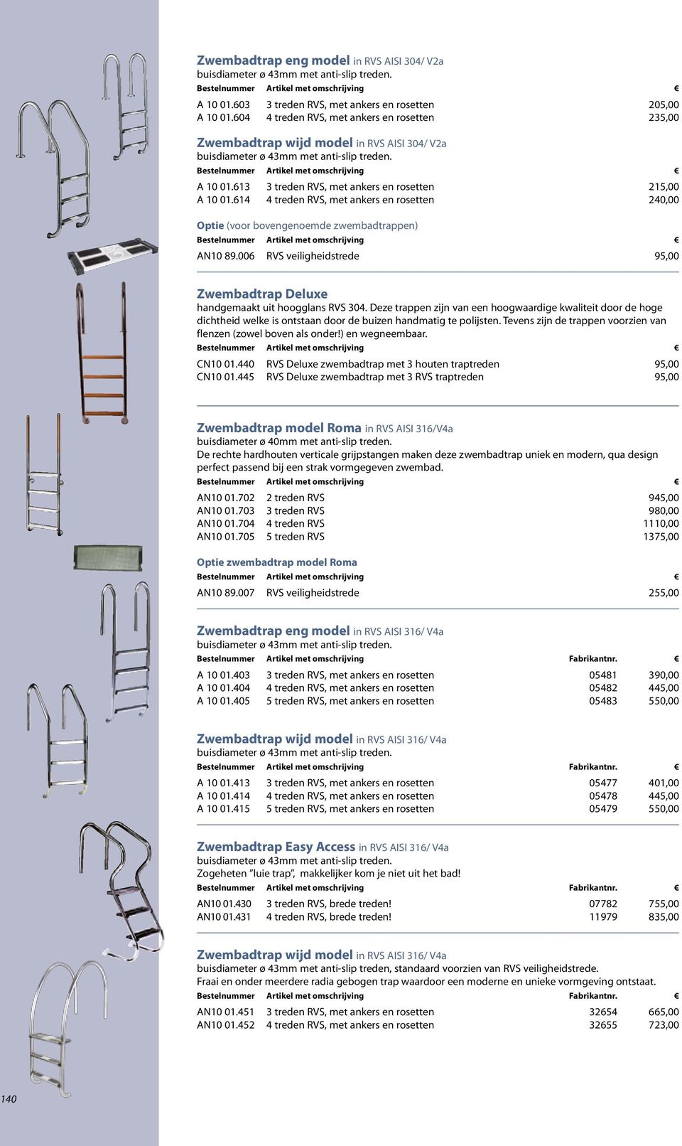 614 4 treden RVS, met ankers en rosetten 240,00 Optie (voor bovengenoemde zwembadtrappen) AN10 89.006 RVS veiligheidstrede 95,00 Zwembadtrap Deluxe handgemaakt uit hoogglans RVS 304.