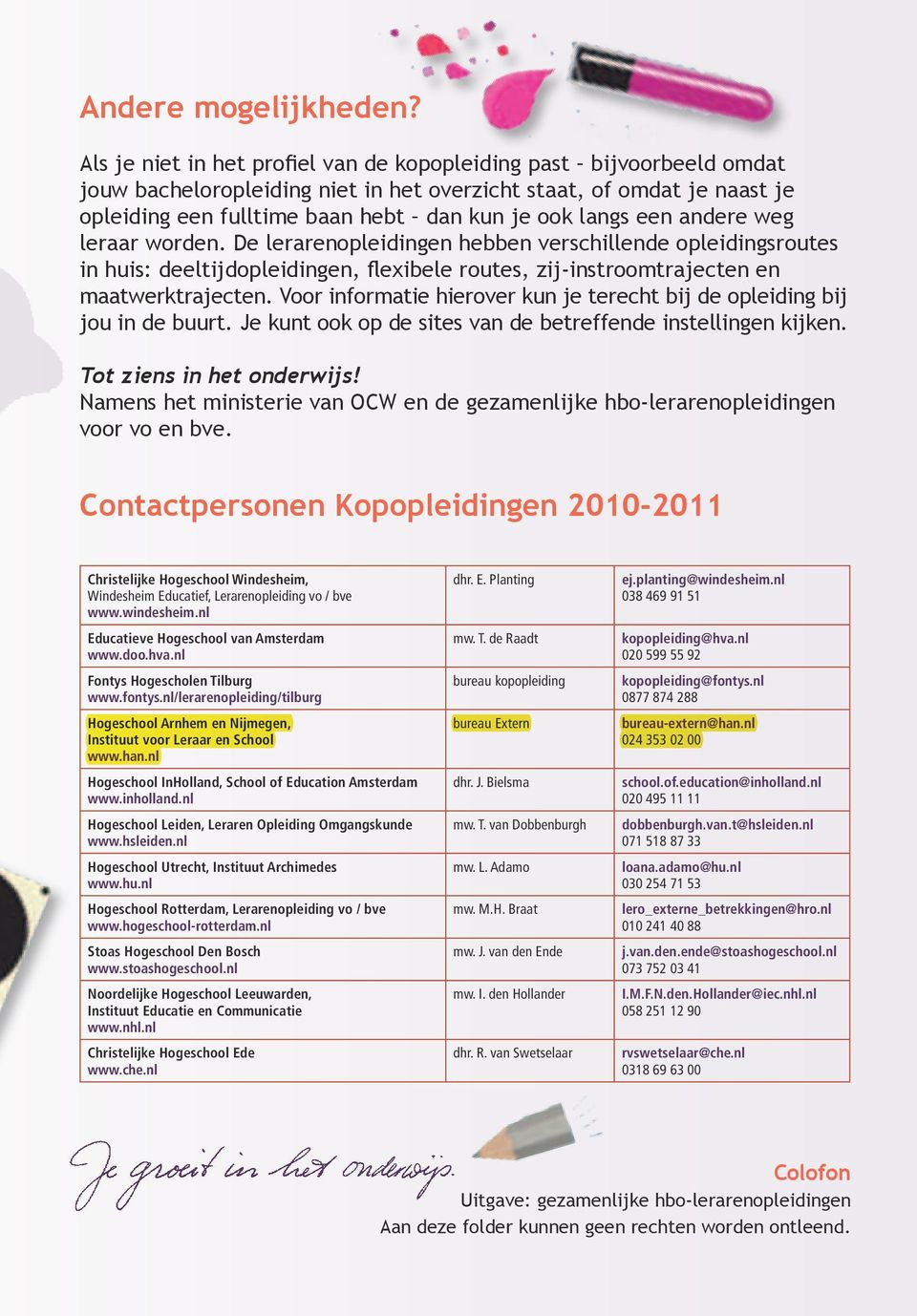 een andere weg leraar worden. De lerarenopleidingen hebben verschillende opleidingsroutes in huis: deeltijdopleidingen, flexibele routes, zij-instroomtrajecten en maatwerktrajecten.