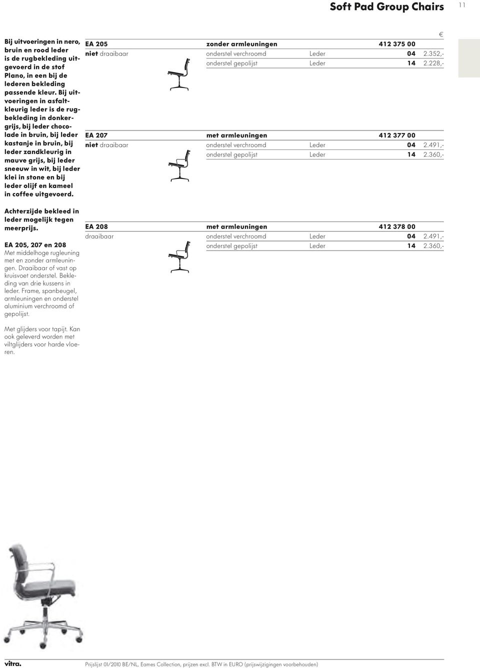 bij leder klei in stone en bij leder olijf en kameel in coffee uitgevoerd. EA 205 zonder armleuningen 412 375 00 niet draaibaar onderstel verchroomd Leder 04 2.352,- onderstel gepolijst Leder 14 2.