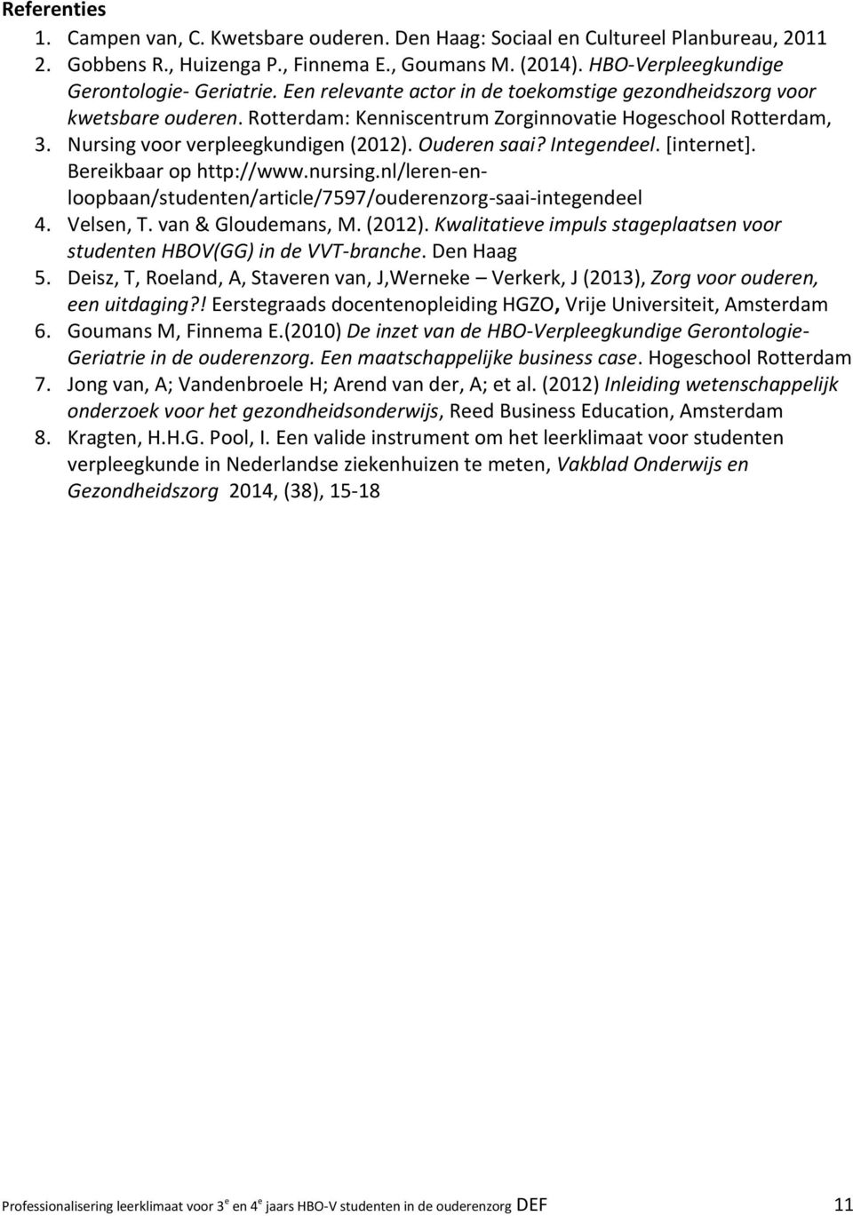 Integendeel. [internet]. Bereikbaar op http://www.nursing.nl/leren-enloopbaan/studenten/article/7597/ouderenzorg-saai-integendeel 4. Velsen, T. van & Gloudemans, M. (2012).