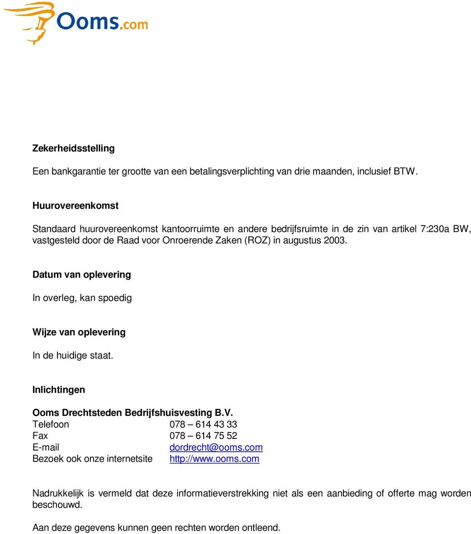 2003. Datum van oplevering In overleg, kan spoedig Wijze van oplevering In de huidige staat. Inlichtingen Ooms Drechtsteden Bedrijfshuisvesting B.V.