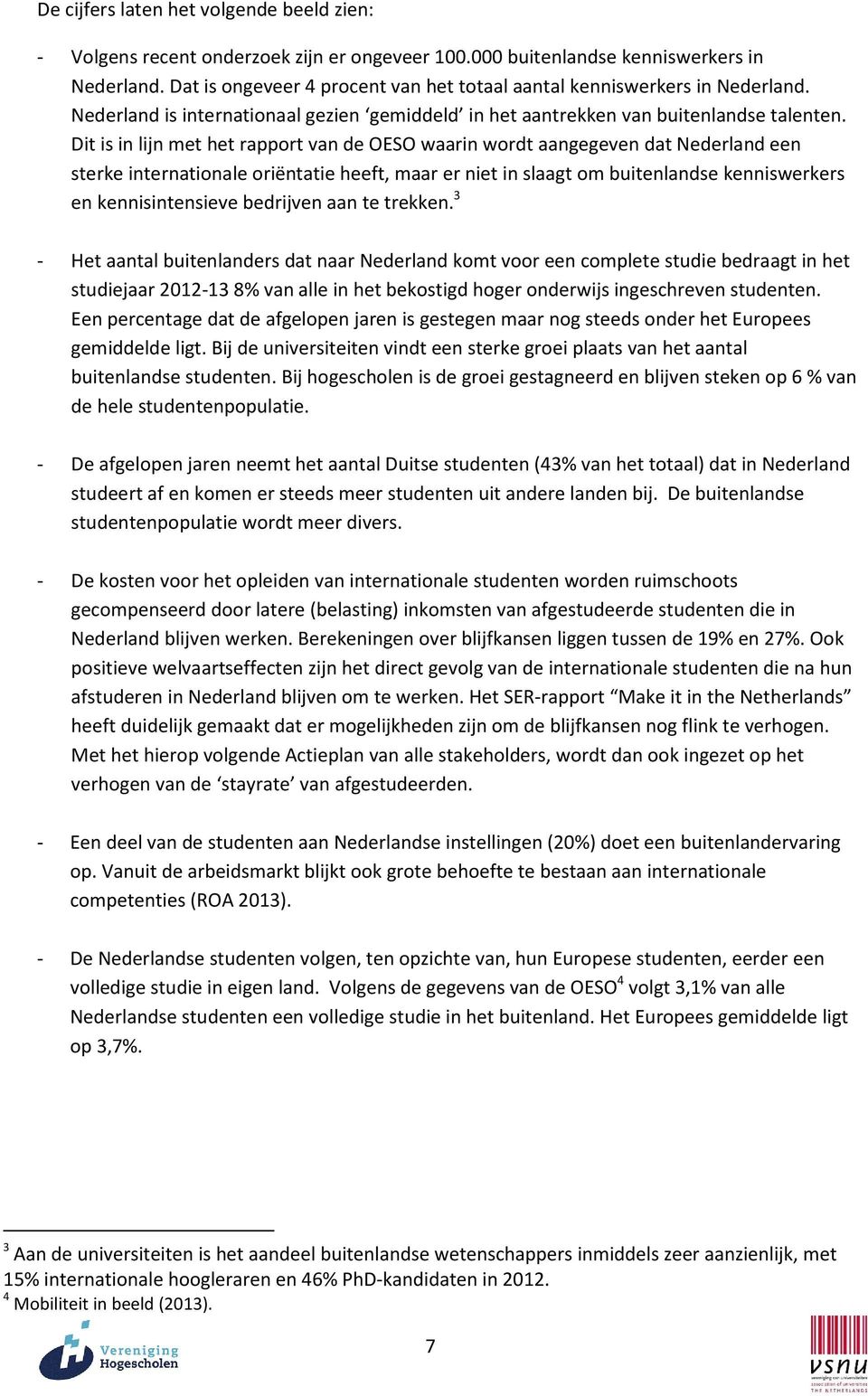 Dit is in lijn met het rapport van de OESO waarin wordt aangegeven dat Nederland een sterke internationale oriëntatie heeft, maar er niet in slaagt om buitenlandse kenniswerkers en kennisintensieve