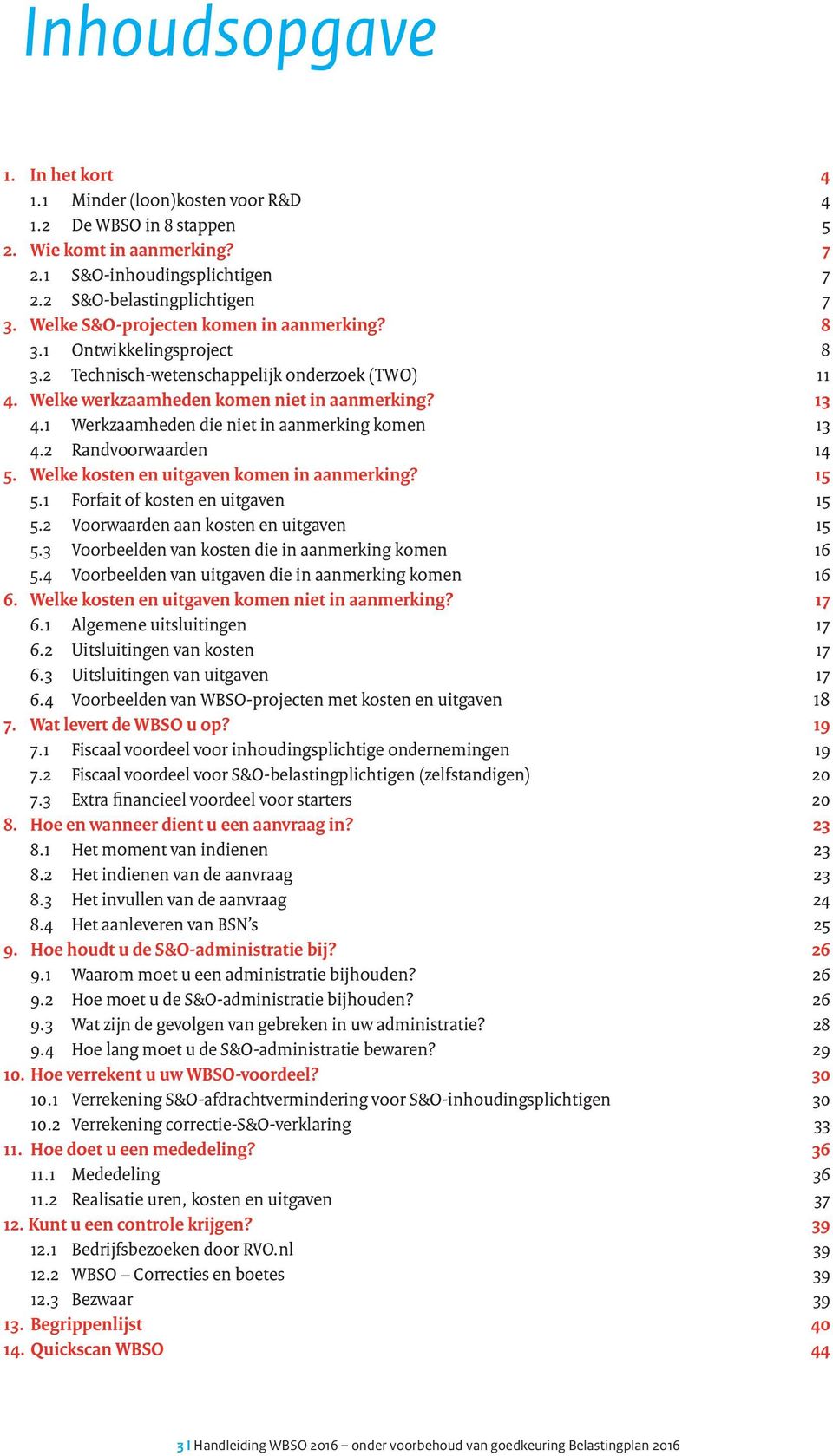 1 Werkzaamheden die niet in aanmerking komen 13 4.2 Randvoorwaarden 14 5. Welke kosten en uitgaven komen in aanmerking? 15 5.1 Forfait of kosten en uitgaven 15 5.