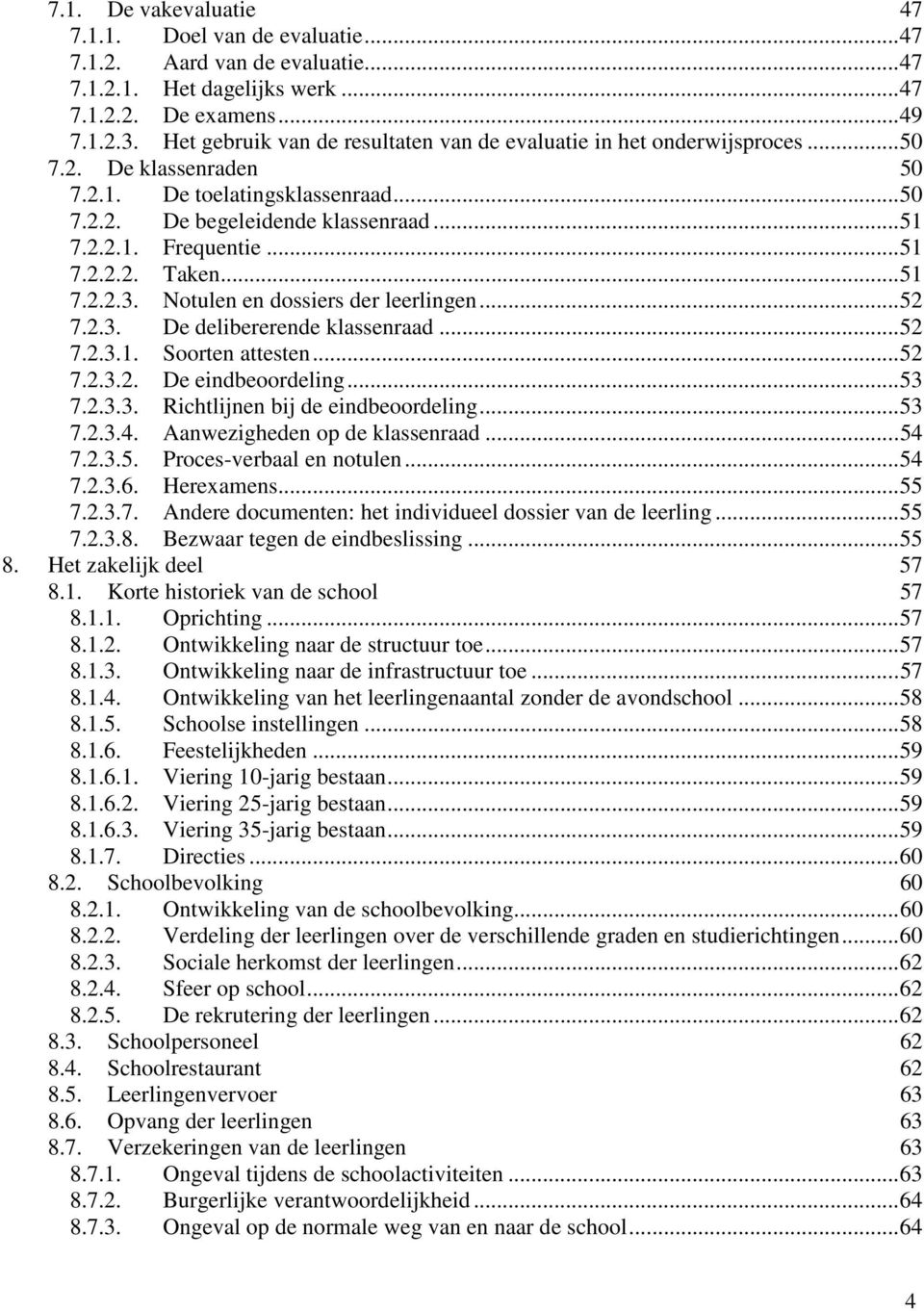 ..51 7.2.2.2. Taken...51 7.2.2.3. Notulen en dossiers der leerlingen...52 7.2.3. De delibererende klassenraad...52 7.2.3.1. Soorten attesten...52 7.2.3.2. De eindbeoordeling...53 7.2.3.3. Richtlijnen bij de eindbeoordeling.