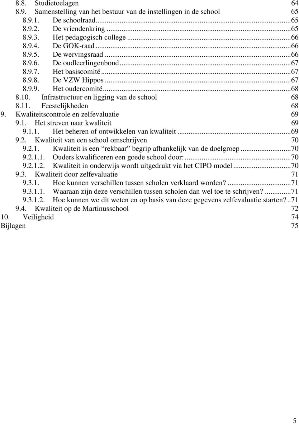 11. Feestelijkheden 68 9. Kwaliteitscontrole en zelfevaluatie 69 9.1. Het streven naar kwaliteit 69 9.1.1. Het beheren of ontwikkelen van kwaliteit...69 9.2. Kwaliteit van een school omschrijven 70 9.