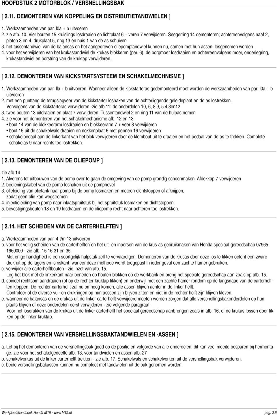 het tussentandwiel van de balansas en het aangedreven oliepomptandwiel kunnen nu, samen met hun assen, losgenomen worden 4. voor het verwijderen van het krukastandwiel de krukas blokkeren (par.