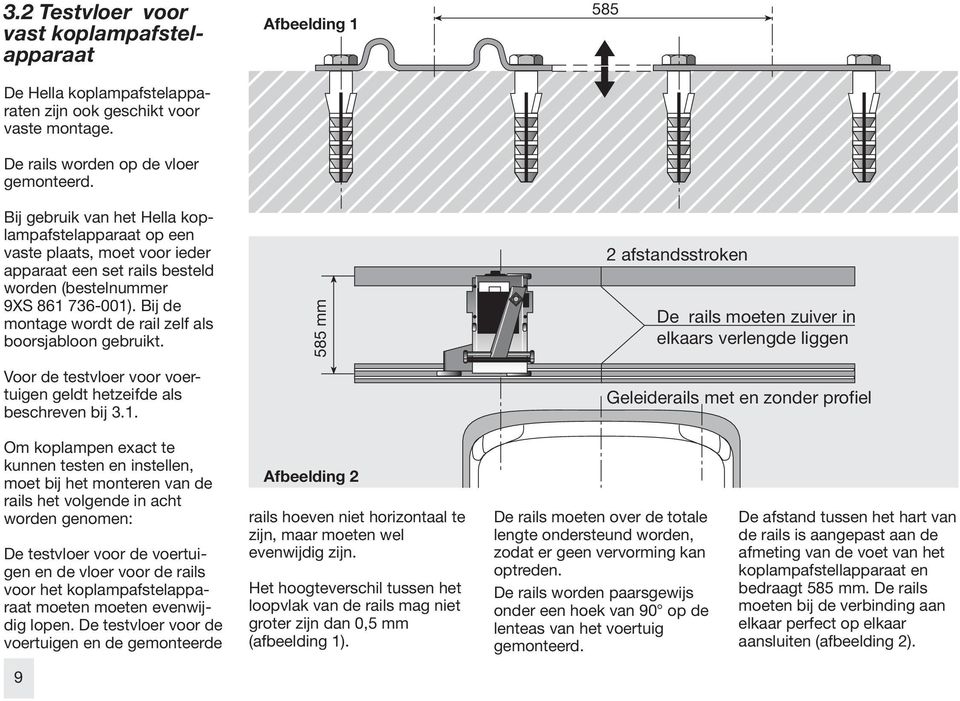 Bij de montage wordt de rail zelf als boorsjabloon gebruikt. Voor de testvloer voor voertuigen geldt hetzeifde als beschreven bij 3.1. Afbeelding 1 585 mm 585 Hoogteverschil max.